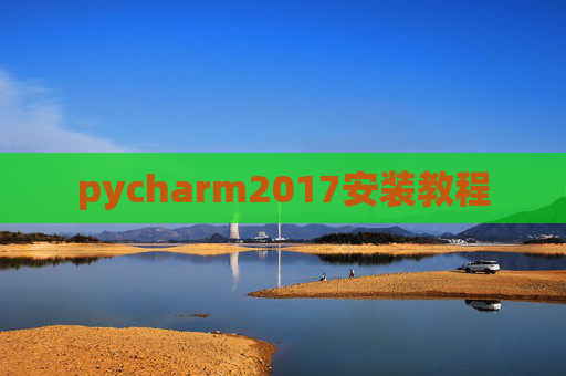 pycharm2017安装教程 pycharm2017安装教程